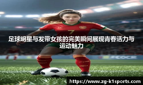 足球明星与发带女孩的完美瞬间展现青春活力与运动魅力